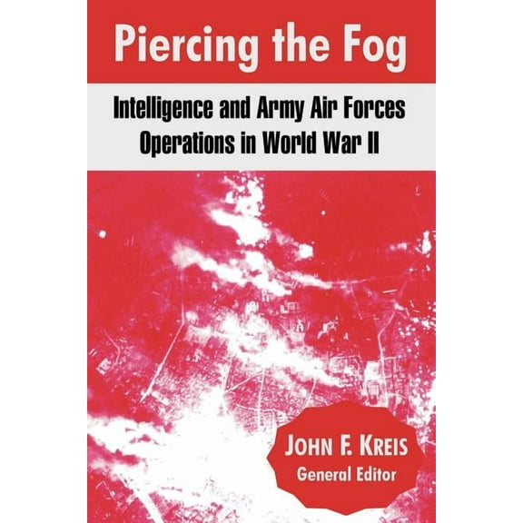 Piercing the Fog: Intelligence and Army Air Forces Operations in World War II (Paperback)