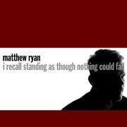 Matthew Ryan - I Recall Standing as Though Nothing Could Fall [CD]