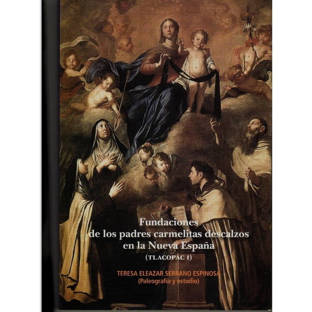 FUNDACIONES DE LOS PADRES CARMELITAS DESCALZOS EN LA NUEVA ESPAÑA (TLACOPAC 1) INSTITUTO NACIONAL DE ANTROPOLOGIA E HISTORIA TERESA ELEAZAR SERRANO ESPINOSA
