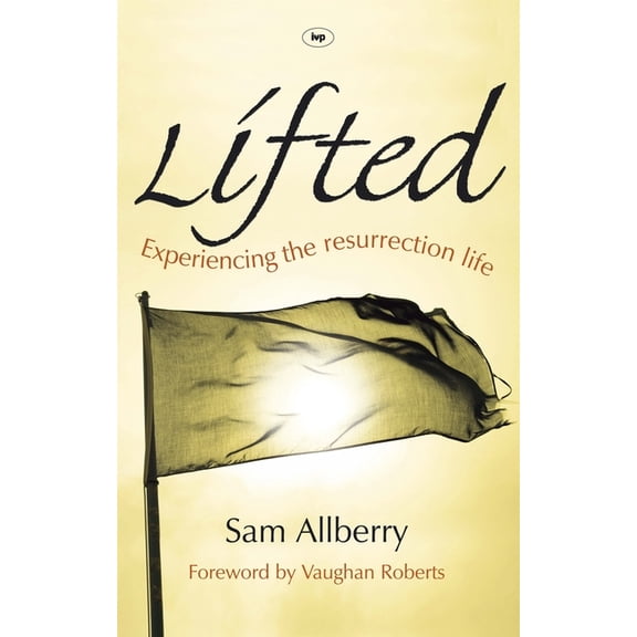 Lifted: Experiencing The Resurrection Life, (Paperback)