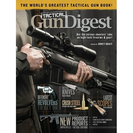Tactical Firearm - Tactical Gun Digest : The World's Greatest Tactical Firearm and Gear Book