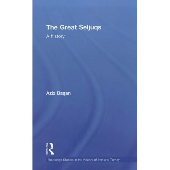 Routledge Studies in the History of Iran The Great Seljuqs: A History, (Hardcover)