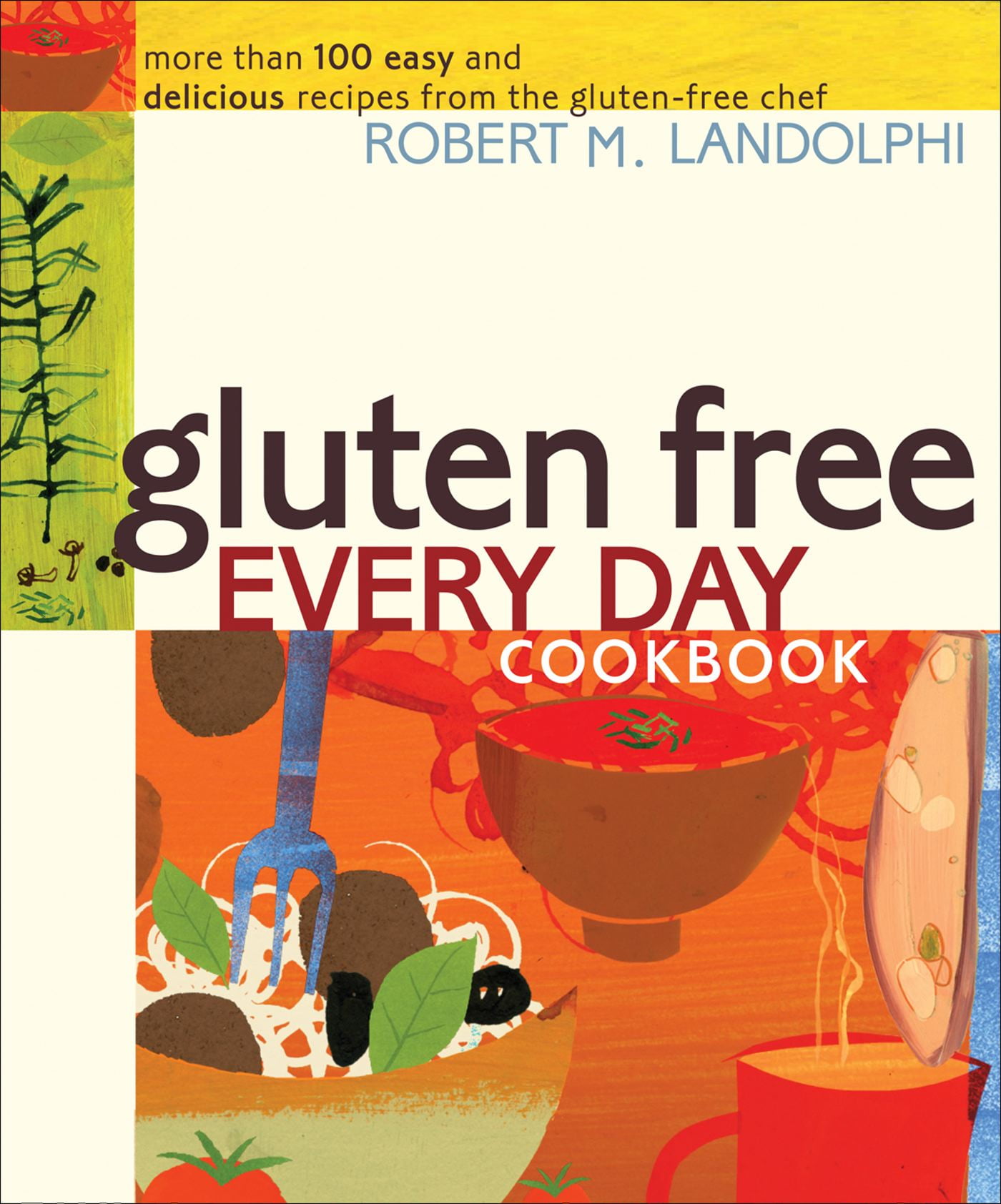 Gluten Free Every Day Cookbook : More than 100 Easy and Delicious