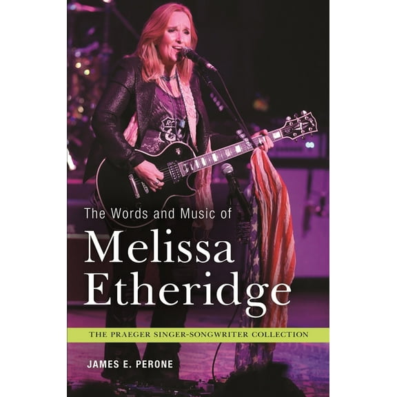 Praeger Singer-Songwriter Collection The Words and Music of Melissa Etheridge, (Hardcover)