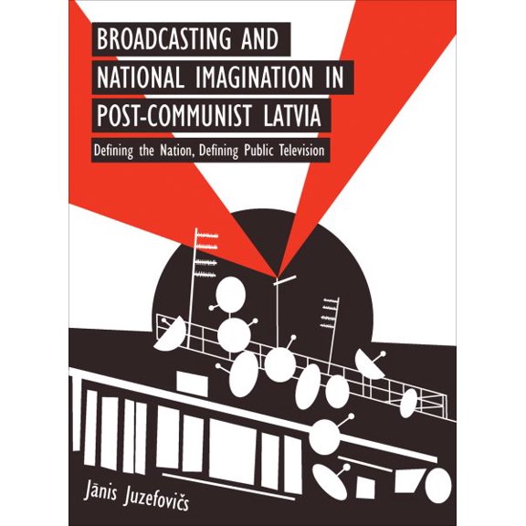 Pre-Owned Broadcasting and National Imagination in Post-Communist Latvia : Defining the Nation, Defining Public Television (Paperback)
