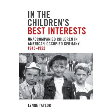 In the Children's Best Interests : Unaccompanied Children in American-Occupied Germany,