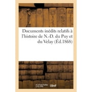 Histoire: Documents Indits Relatifs  l'Histoire de N.-D. Du Puy Et Du Velay: 1re Layette de l'Inventaire: (Chartier) de Sancta Aniciensi Ecclesia (Paperback)