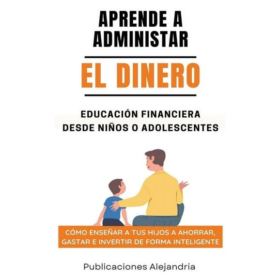 Aprende a Administrar el Dinero: Educación Financiera desde Niños o Adolescentes. Cómo enseñar a tus hijos a Ahorrar, Ga, (Paperback)
