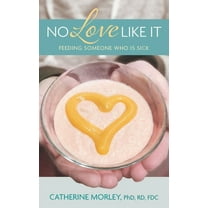 No Love Like It: Feeding Someone Who is Sick, (Paperback)