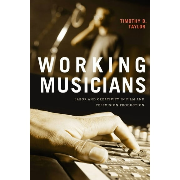 Working Musicians: Labor and Creativity in Film and Television Production, (Hardcover)