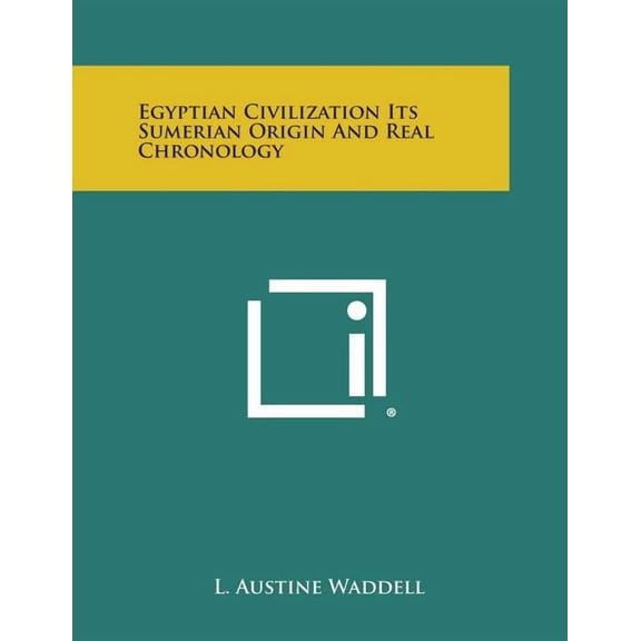 Egyptian Civilization Its Sumerian Origin and Real Chronology