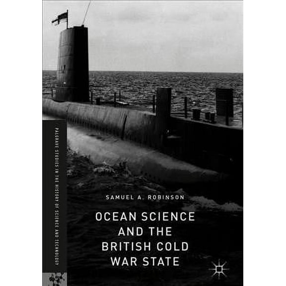 Palgrave Studies in the History of Science and Technology: Ocean Science and the British Cold War State (Hardcover)