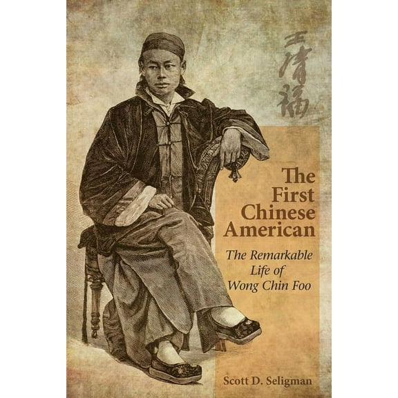 The First Chinese American : The Remarkable Life of Wong Chin Foo (Paperback)