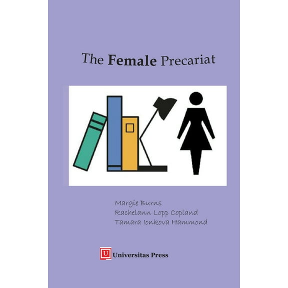 The Female Precariat: Gender and Contingency in the Professional Work Force, (Paperback)