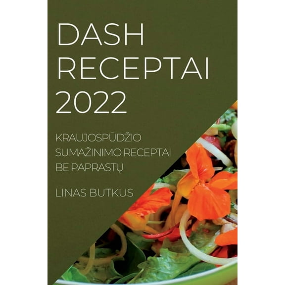 Dash Receptai 2022: KraujospŪdzio Sumazinimo Receptai Be PaprastŲ, (Paperback)