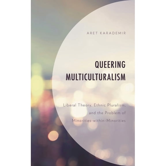 Queering Multiculturalism: Liberal Theory, Ethnic Pluralism, and the Problem of Minorities-Within-Minorities, (Paperback)