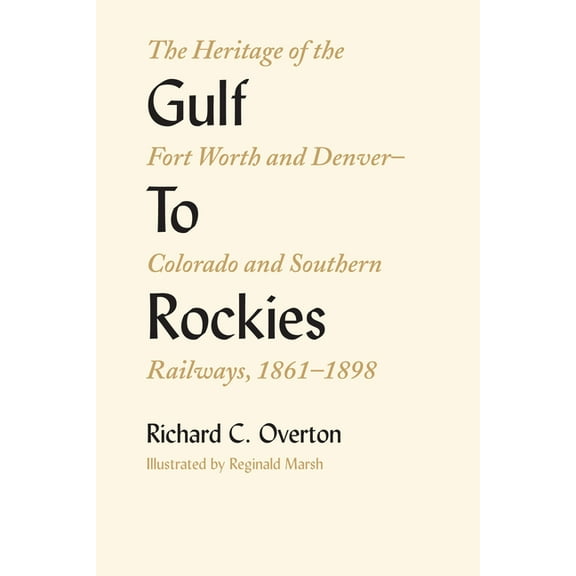 Norhwestern Study in Business History, Gulf To Rockies: The Heritage of the Fort Worth and Denver-Colorado and Southern Railways, 1861-1898, Book 1, (Paperback)