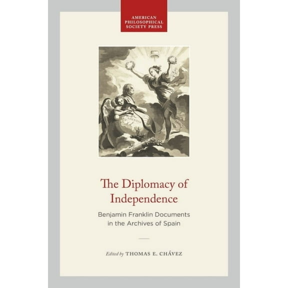 The Diplomacy of Independence: Benjamin Franklin Documents in the Archives of Spain, (Hardcover)