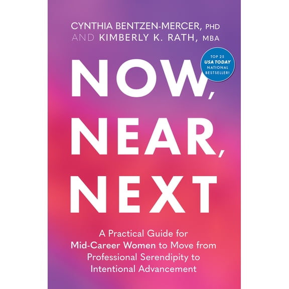 Now, Near, Next: A Practical Guide for Mid-Career Women to Move from Professional Serendipity to Intentional Advancement, (Hardcover)