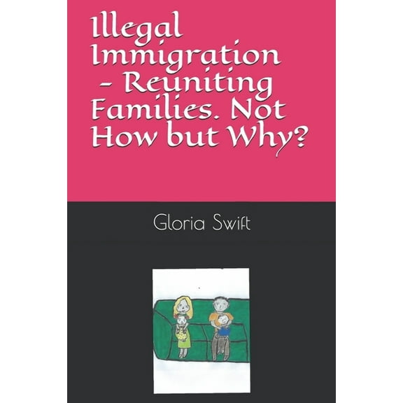 Illegal Immigration: Reuniting Families - Not How but Why? (Paperback)