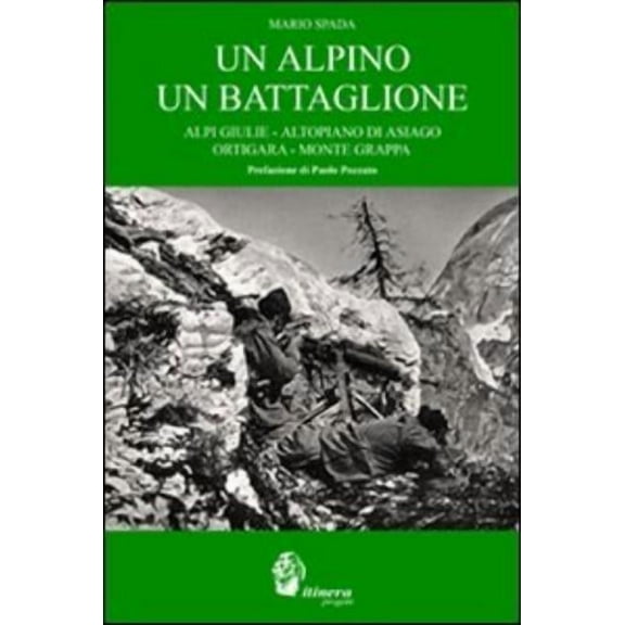 Mario Spada Un alpino un battaglione. Alpi Giulie, Altopiano di Asiago, Ortigara, M (Paperback)