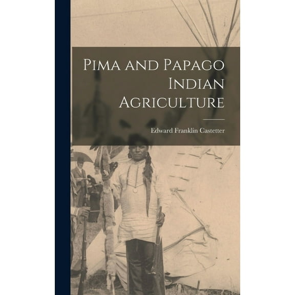 Pima and Papago Indian Agriculture, (Hardcover)