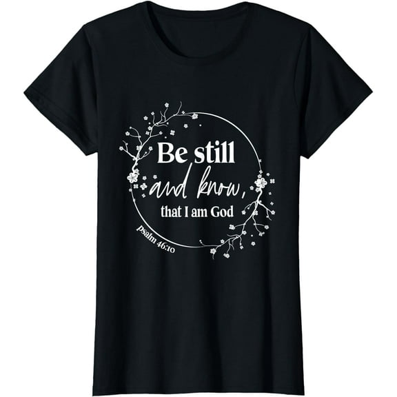 Be Still And Know That I Am God Psalm 46:10 Christian Faith T-Shirt
