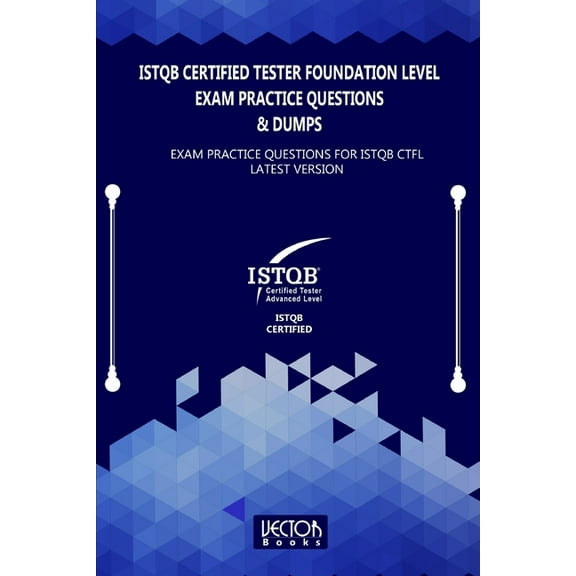 ISTQB Certified Tester Foundation Level Exam Practice Questions & Dumps: Exam Practice Questions for ISTQB LATEST VERSION, (Paperback)