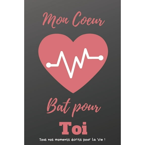 Mon coeur bat pour toi: Carnet des Amoureux pour écrire tous Vos Plus Beaux Moments - 120 pages - Format 15,24 x 22,86 cm - Cadeau de Saint-Valentin (Paperback)