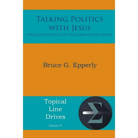 Topical Line Drives: Talking Politics with Jesus : A Process Perspective on the Sermon on the Mount (Series #47) (Paperback)