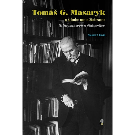 TomÃ¡s G. Masaryk a Scholar and a Statesman. The Philosophical Background of His Political Views, (Hardcover)