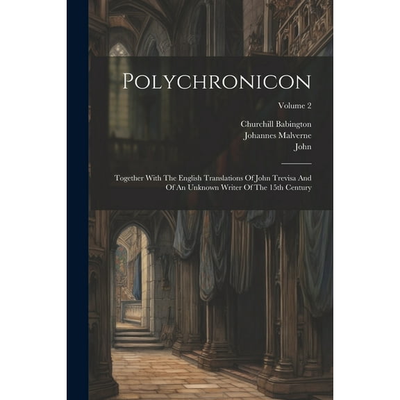 Polychronicon: Together With The English Translations Of John Trevisa And Of An Unknown Writer Of The 15th Century; Volume 2 (Paperback)