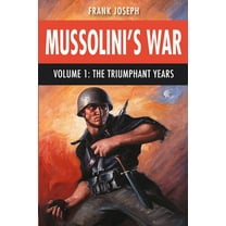 Mussolini's War Volume 1: The Triumphant Years, (Paperback)