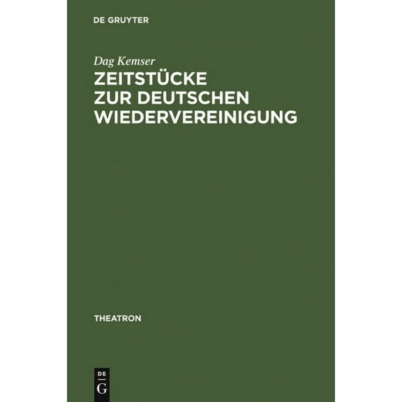 Theatron ZeitstÃ¼cke Zur Deutschen Wiedervereinigung: Form - Inhalt - Wirkung, Book 49, (Hardcover)
