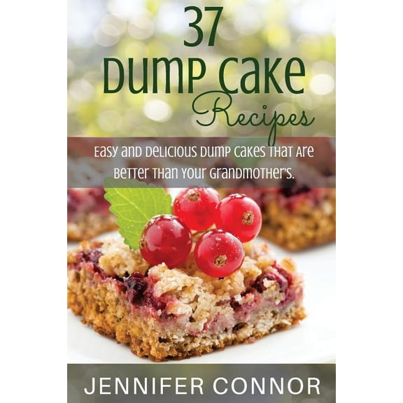 37 Dump Cake Recipes: Easy and Delicious Dump Cake Recipes That Are Better Than Your Grandmother's., (Paperback)