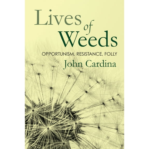 Lives of Weeds: Opportunism, Resistance, Folly, (Paperback)
