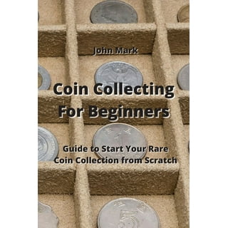 Coin Collecting for Beginners : How To Collect, Recognize And