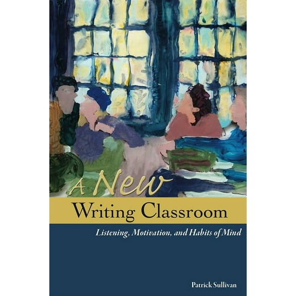 A New Writing Classroom : Listening, Motivation, and Habits of Mind (Paperback)