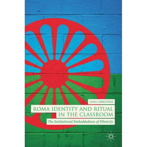 Roma Identity and Ritual in the Classroom: The Institutional Embeddedness of Ethnicity, (Hardcover)