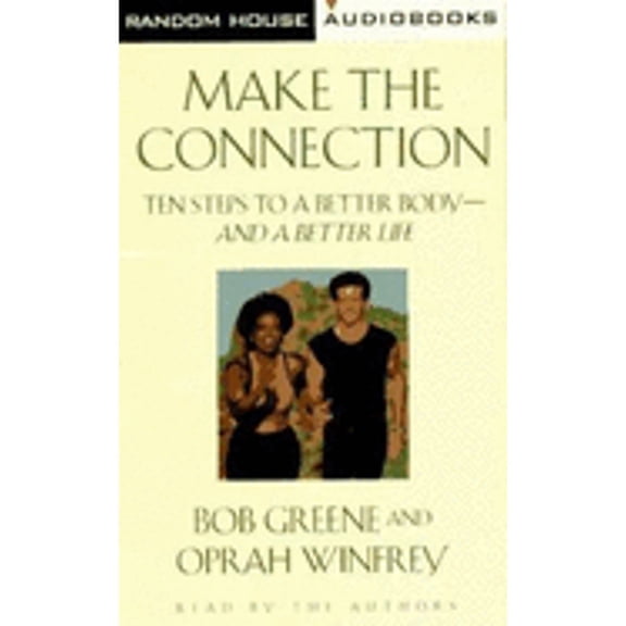 Make the Connection: 10 Steps to a Better Body - And a Better Life (Audiobook) by Bob Greene, Oprah Winfrey