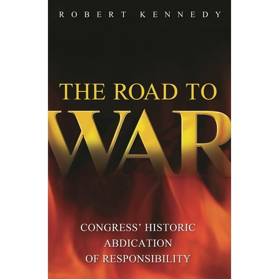 Praeger Security International The Road to War: Congress' Historic Abdication of Responsibility, (Hardcover)