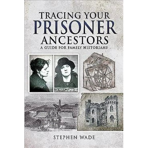 Tracing Your Prisoner Ancestors Stephen Wade (Paperback)