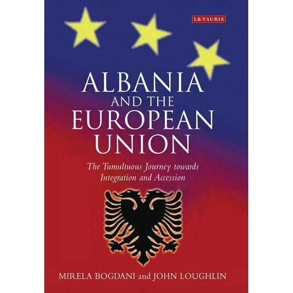 Library of European Studies Albania and the European Union: The Tumultuous Journey Towards Integration and Accession, (Hardcover)