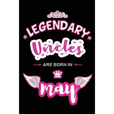 Legendary Uncles are born in May: Blank Lined 6x9 Love and Family Journal/Notebook as Happy Birthday or any special Occasion Gift for your best and fa