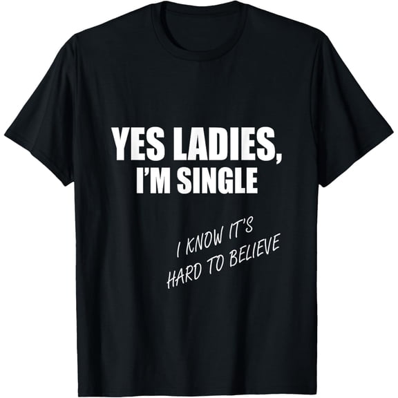 Yes Ladies I'm Single Hard To Believe Funny Party T-Shirt T-ShirtMen and women, Black T-shirt, size: Extra large