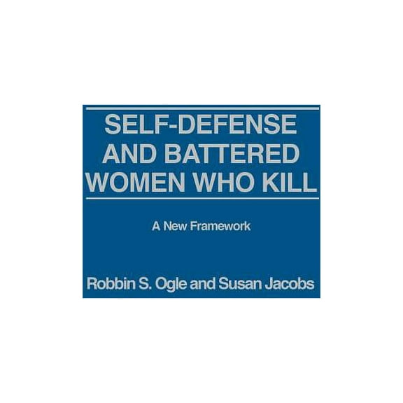Self-Defense and Battered Women Who Kill: A New Framework, (Hardcover)