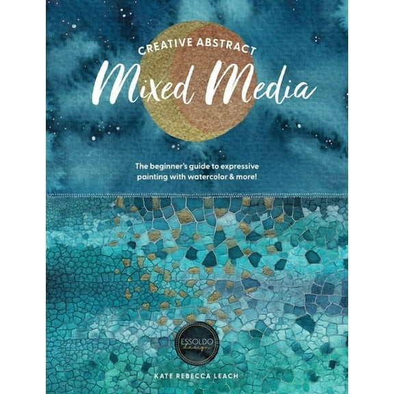 Creative Abstract Mixed Media: The Beginner's Guide to Expressive Painting with Watercolor and More!, (Paperback)