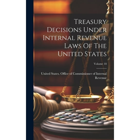 Treasury Decisions Under Internal Revenue Laws Of The United States; Volume 18 (Hardcover)