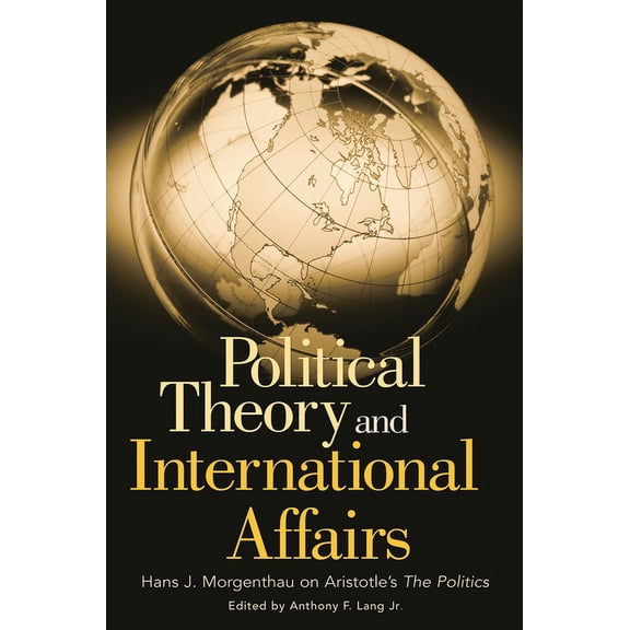 Humanistic Perspectives on International Political Theory and International Affairs: Hans J. Morgenthau on Aristotle's the Politics, (Hardcover)