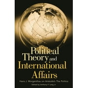 Humanistic Perspectives on International Relations: Political Theory and International Affairs: Hans J. Morgenthau on Aristotle's the Politics (Hardcover)